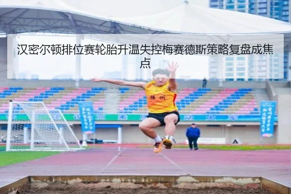 汉密尔顿排位赛轮胎升温失控梅赛德斯策略复盘成焦点